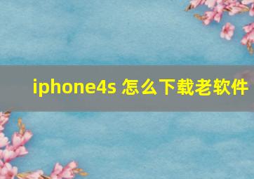 iphone4s 怎么下载老软件